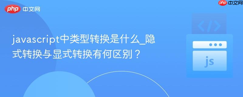 javascript中类型转换是什么_隐式转换与显式转换有何区别?-第1张图片-佛山资讯网 javascript中类型转换是什么_隐式转换与显式转换有何区别?-第1张图片-佛山资讯网