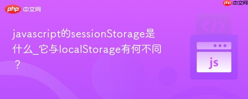 javascript的sessionStorage是什么_它与localStorage有何不同？-第1张图片-佛山资讯网