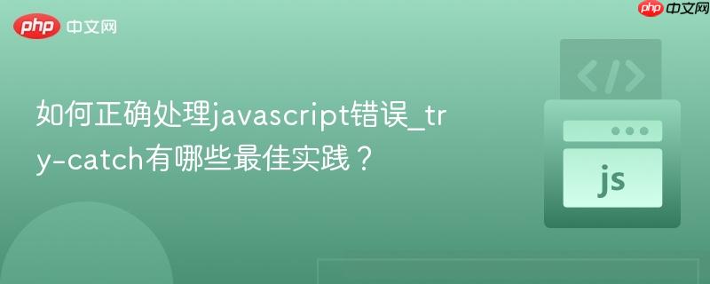 如何正确处理javascript错误_try-catch有哪些最佳实践？-第1张图片-佛山资讯网