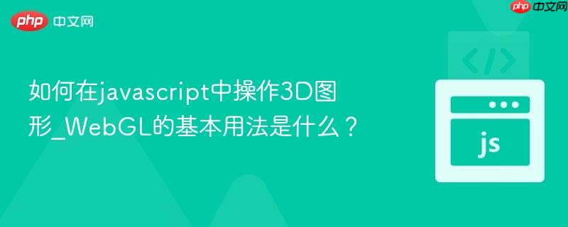 如何在javascript中操作3D图形_WebGL的基本用法是什么?-第1张图片-佛山资讯网 如何在javascript中操作3D图形_WebGL的基本用法是什么?-第1张图片-佛山资讯网