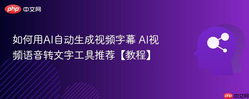如何用AI自动生成视频字幕 AI视频语音转文字工具推荐【教程】-第1张图片-佛山资讯网 如何用AI自动生成视频字幕 AI视频语音转文字工具推荐【教程】-第1张图片-佛山资讯网