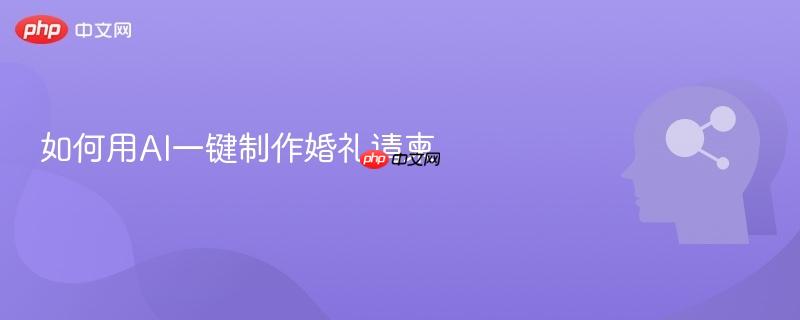 如何用AI一键制作婚礼请柬-第1张图片-佛山资讯网