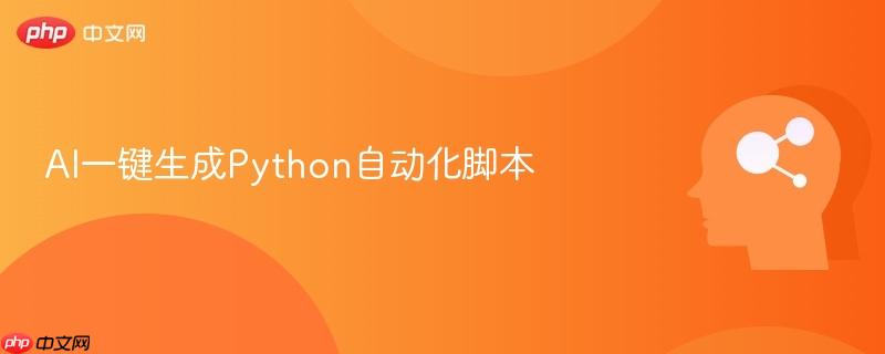AI一键生成Python自动化脚本-第1张图片-佛山资讯网