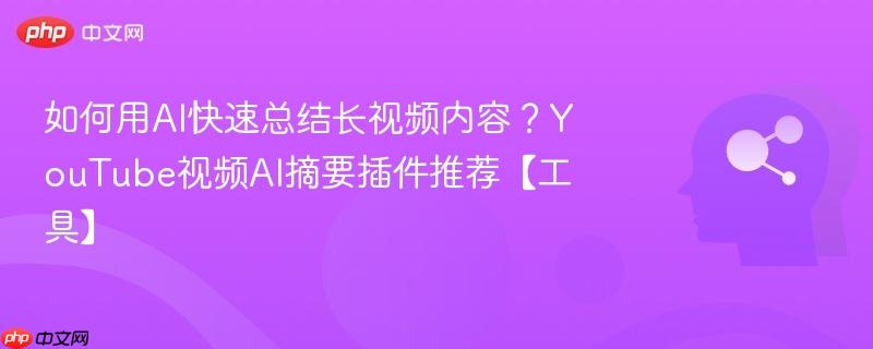 如何用AI快速总结长视频内容?YouTube视频AI摘要插件推荐【工具】-第1张图片-佛山资讯网 如何用AI快速总结长视频内容?YouTube视频AI摘要插件推荐【工具】-第1张图片-佛山资讯网