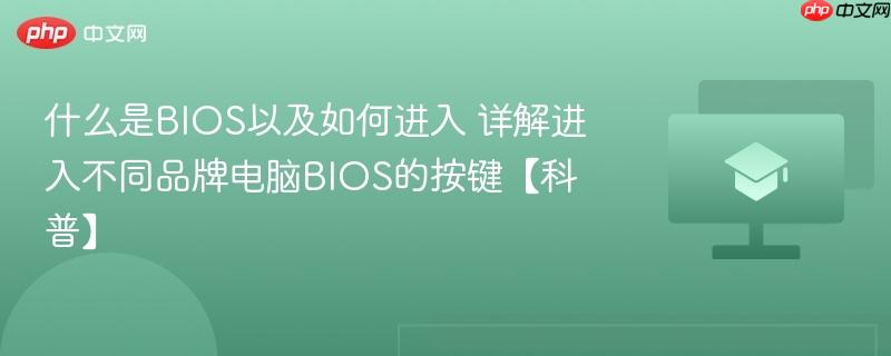 什么是BIOS以及如何进入 详解进入不同品牌电脑BIOS的按键【科普】-第1张图片-佛山资讯网