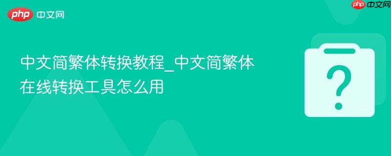 中文简繁体转换教程_中文简繁体在线转换工具怎么用-第1张图片-佛山资讯网