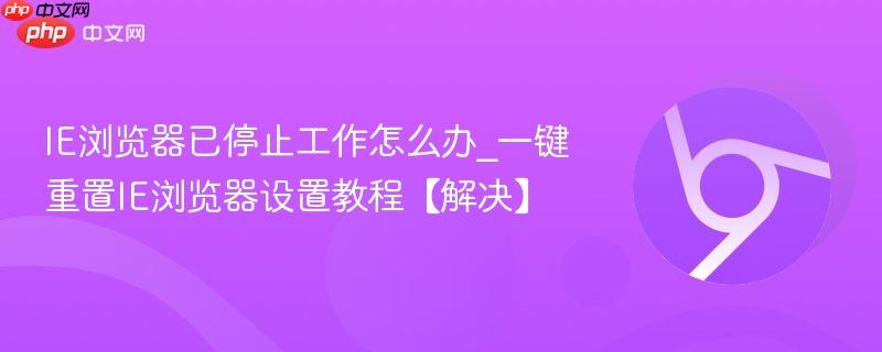 IE浏览器已停止工作怎么办_一键重置IE浏览器设置教程【解决】-第1张图片-佛山资讯网 IE浏览器已停止工作怎么办_一键重置IE浏览器设置教程【解决】-第1张图片-佛山资讯网