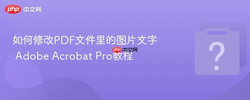 如何修改PDF文件里的图片文字 Adobe Acrobat Pro教程-第1张图片-佛山资讯网