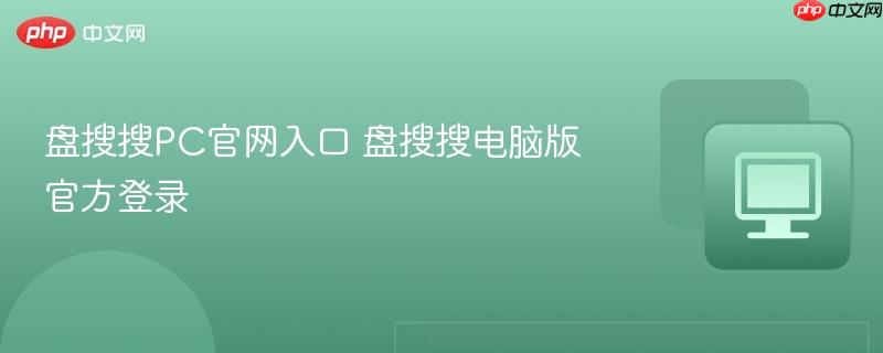 盘搜搜PC官网入口 盘搜搜电脑版官方登录-第1张图片-佛山资讯网 盘搜搜PC官网入口 盘搜搜电脑版官方登录-第1张图片-佛山资讯网