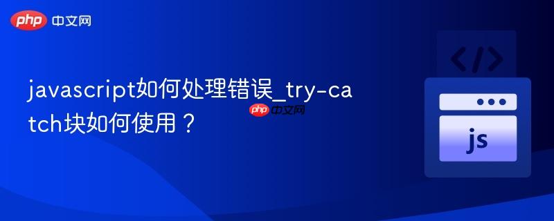 javascript如何处理错误_try-catch块如何使用？-第1张图片-佛山资讯网