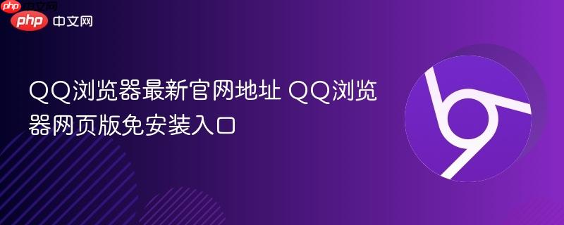 QQ浏览器最新官网地址 QQ浏览器网页版免安装入口-第1张图片-佛山资讯网 QQ浏览器最新官网地址 QQ浏览器网页版免安装入口-第1张图片-佛山资讯网