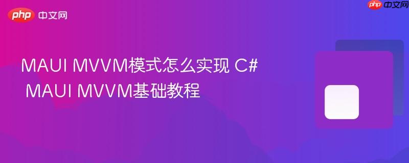 MAUI MVVM模式怎么实现 C# MAUI MVVM基础教程-第1张图片-佛山资讯网