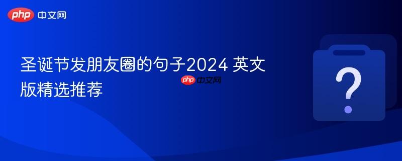 圣诞节发朋友圈的句子2024 英文版精选推荐-第1张图片-佛山资讯网 圣诞节发朋友圈的句子2024 英文版精选推荐-第1张图片-佛山资讯网