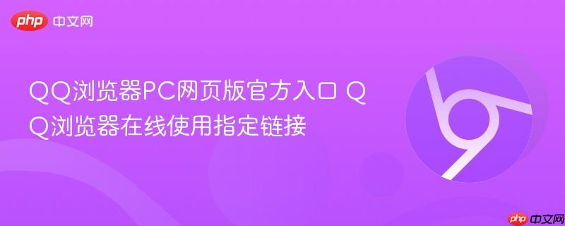 QQ浏览器PC网页版官方入口 QQ浏览器在线使用指定链接-第1张图片-佛山资讯网