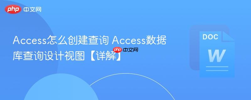 Access怎么创建查询 Access数据库查询设计视图【详解】-第1张图片-佛山资讯网