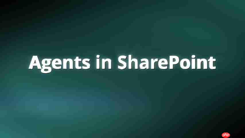 提升协作效率：SharePoint Agents全新功能深度解析-第1张图片-佛山资讯网