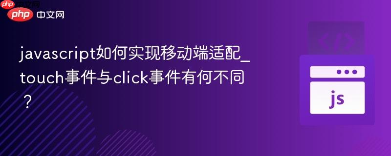 javascript如何实现移动端适配_touch事件与click事件有何不同?-第1张图片-佛山资讯网 javascript如何实现移动端适配_touch事件与click事件有何不同?-第1张图片-佛山资讯网