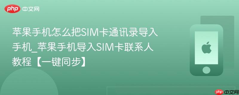 苹果手机怎么把SIM卡通讯录导入手机_苹果手机导入SIM卡联系人教程【一键同步】-第1张图片-佛山资讯网 苹果手机怎么把SIM卡通讯录导入手机_苹果手机导入SIM卡联系人教程【一键同步】-第1张图片-佛山资讯网