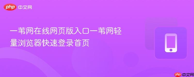一苇网在线网页版入口一苇网轻量浏览器快速登录首页-第1张图片-佛山资讯网 一苇网在线网页版入口一苇网轻量浏览器快速登录首页-第1张图片-佛山资讯网