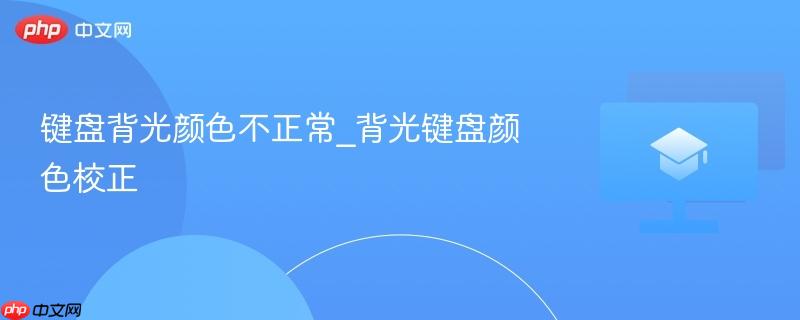键盘背光颜色不正常_背光键盘颜色校正-第1张图片-佛山资讯网 键盘背光颜色不正常_背光键盘颜色校正-第1张图片-佛山资讯网