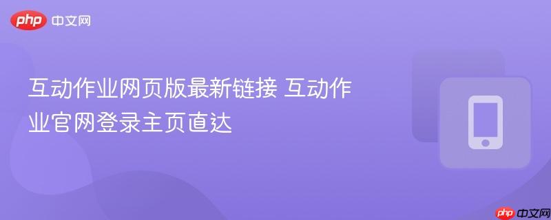 互动作业网页版最新链接 互动作业官网登录主页直达-第1张图片-佛山资讯网