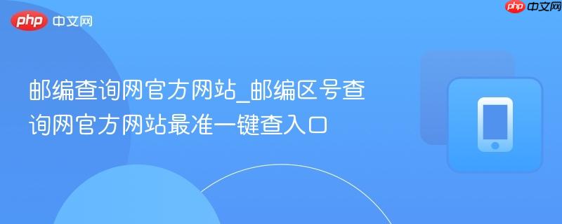 邮编查询网官方网站_邮编区号查询网官方网站最准一键查入口-第1张图片-佛山资讯网 邮编查询网官方网站_邮编区号查询网官方网站最准一键查入口-第1张图片-佛山资讯网