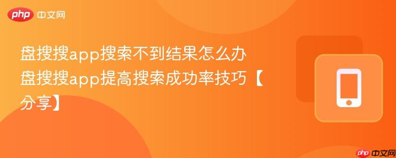 盘搜搜app搜索不到结果怎么办 盘搜搜app提高搜索成功率技巧【分享】-第1张图片-佛山资讯网 盘搜搜app搜索不到结果怎么办 盘搜搜app提高搜索成功率技巧【分享】-第1张图片-佛山资讯网