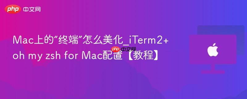 Mac上的“终端”怎么美化_iTerm2+oh my zsh for Mac配置【教程】-第1张图片-佛山资讯网