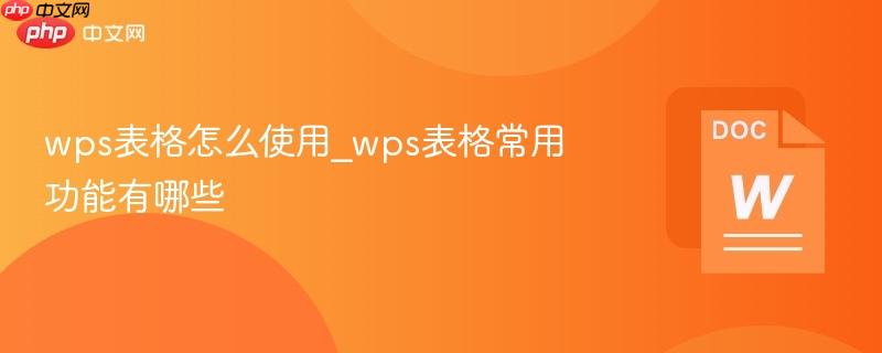 wps表格怎么使用_wps表格常用功能有哪些-第1张图片-佛山资讯网
