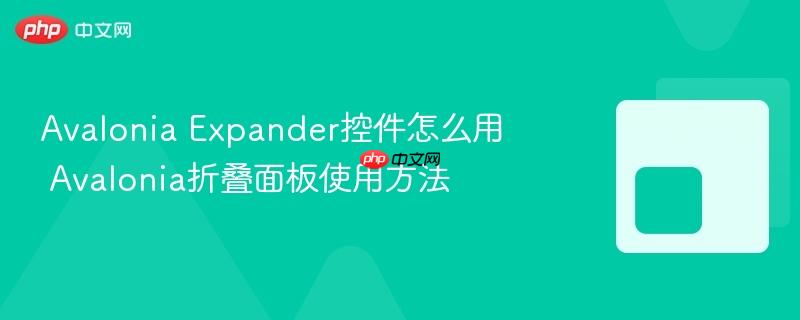 Avalonia Expander控件怎么用 Avalonia折叠面板使用方法-第1张图片-佛山资讯网 Avalonia Expander控件怎么用 Avalonia折叠面板使用方法-第1张图片-佛山资讯网