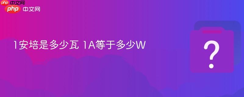1安培是多少瓦 1A等于多少W-第1张图片-佛山资讯网 1安培是多少瓦 1A等于多少W-第1张图片-佛山资讯网