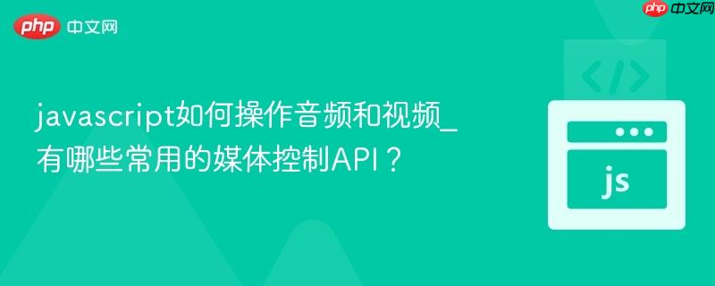 javascript如何操作音频和视频_有哪些常用的媒体控制API?-第1张图片-佛山资讯网 javascript如何操作音频和视频_有哪些常用的媒体控制API?-第1张图片-佛山资讯网