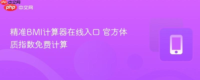 精准BMI计算器在线入口 官方体质指数免费计算-第1张图片-佛山资讯网