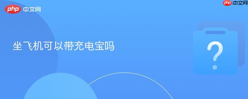 坐飞机可以带充电宝吗-第1张图片-佛山资讯网 坐飞机可以带充电宝吗-第1张图片-佛山资讯网