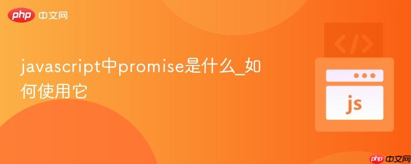 javascript中promise是什么_如何使用它-第1张图片-佛山资讯网 javascript中promise是什么_如何使用它-第1张图片-佛山资讯网
