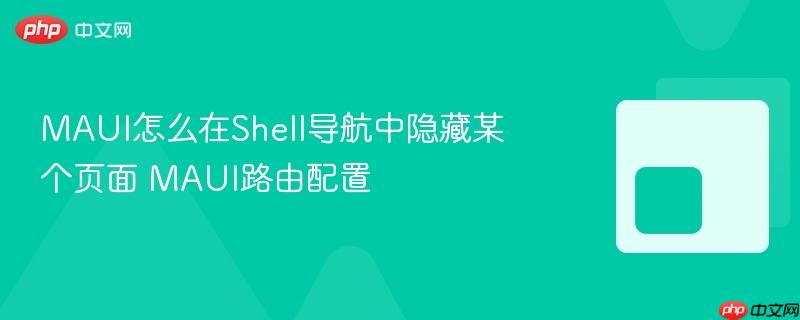 MAUI怎么在Shell导航中隐藏某个页面 MAUI路由配置-第1张图片-佛山资讯网