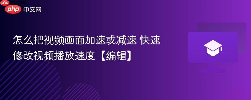 怎么把视频画面加速或减速 快速修改视频播放速度【编辑】-第1张图片-佛山资讯网