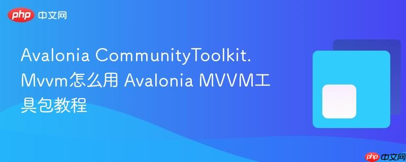 Avalonia CommunityToolkit.Mvvm怎么用 Avalonia MVVM工具包教程-第1张图片-佛山资讯网 Avalonia CommunityToolkit.Mvvm怎么用 Avalonia MVVM工具包教程-第1张图片-佛山资讯网