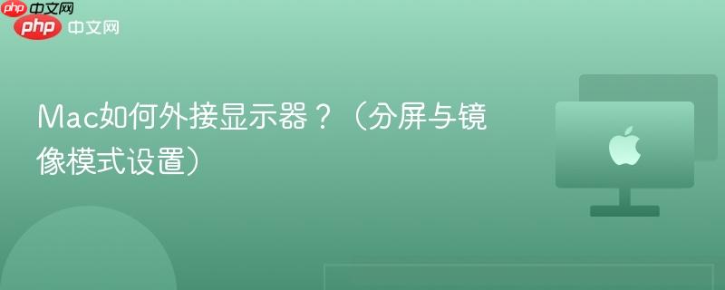 Mac如何外接显示器?(分屏与镜像模式设置)-第1张图片-佛山资讯网 Mac如何外接显示器?(分屏与镜像模式设置)-第1张图片-佛山资讯网