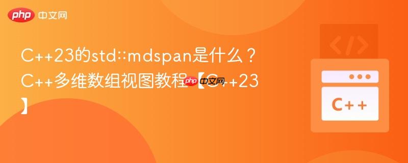 C++23的std::mdspan是什么?C++多维数组视图教程【C++23】-第1张图片-佛山资讯网 C++23的std::mdspan是什么?C++多维数组视图教程【C++23】-第1张图片-佛山资讯网