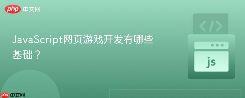 JavaScript网页游戏开发有哪些基础?-第1张图片-佛山资讯网 JavaScript网页游戏开发有哪些基础?-第1张图片-佛山资讯网