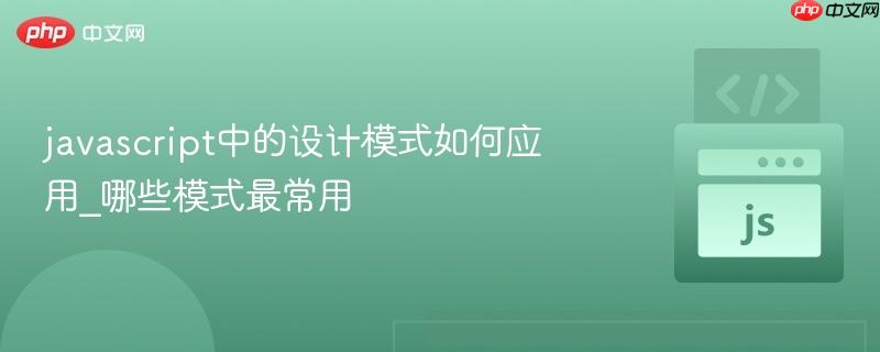 javascript中的设计模式如何应用_哪些模式最常用-第1张图片-佛山资讯网