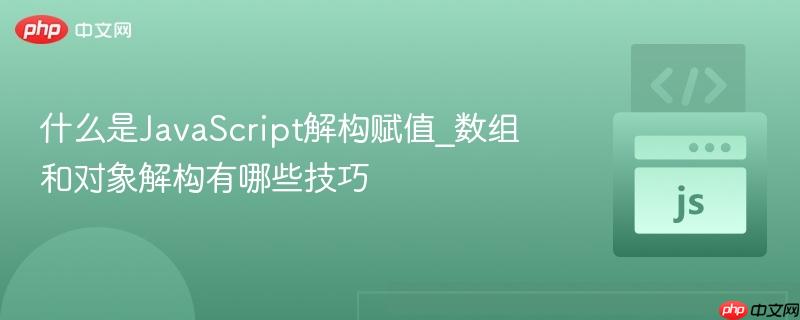 什么是JavaScript解构赋值_数组和对象解构有哪些技巧-第1张图片-佛山资讯网