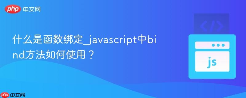 什么是函数绑定_javascript中bind方法如何使用?-第1张图片-佛山资讯网 什么是函数绑定_javascript中bind方法如何使用?-第1张图片-佛山资讯网
