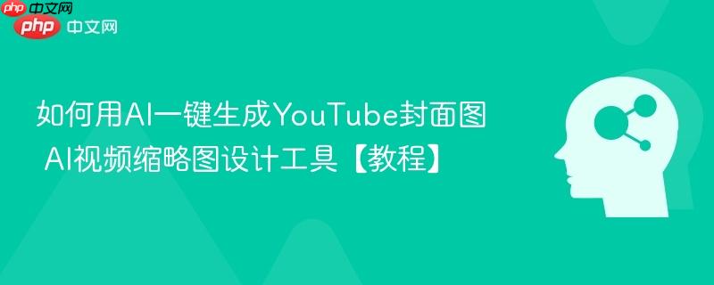 如何用AI一键生成YouTube封面图 AI视频缩略图设计工具【教程】-第1张图片-佛山资讯网 如何用AI一键生成YouTube封面图 AI视频缩略图设计工具【教程】-第1张图片-佛山资讯网
