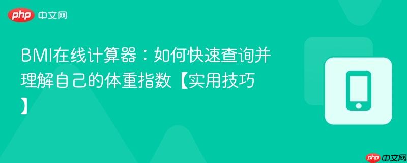 BMI在线计算器：如何快速查询并理解自己的体重指数【实用技巧】-第1张图片-佛山资讯网