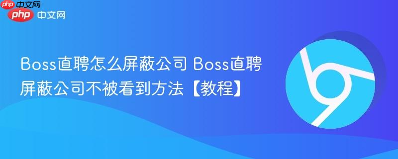 Boss直聘怎么屏蔽公司 Boss直聘屏蔽公司不被看到方法【教程】-第1张图片-佛山资讯网