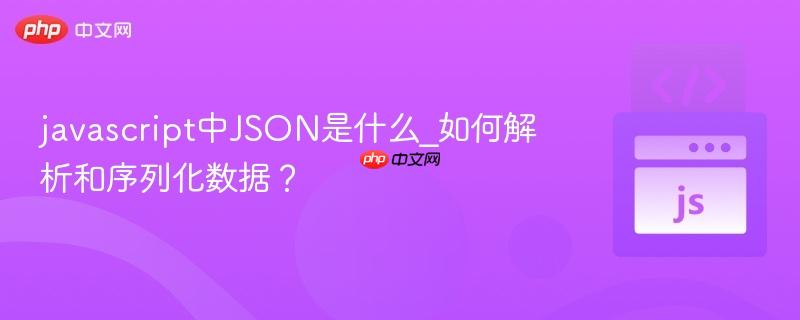 javascript中JSON是什么_如何解析和序列化数据？-第1张图片-佛山资讯网