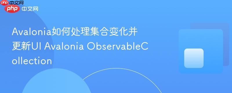 Avalonia如何处理集合变化并更新UI Avalonia ObservableCollection-第1张图片-佛山资讯网 Avalonia如何处理集合变化并更新UI Avalonia ObservableCollection-第1张图片-佛山资讯网
