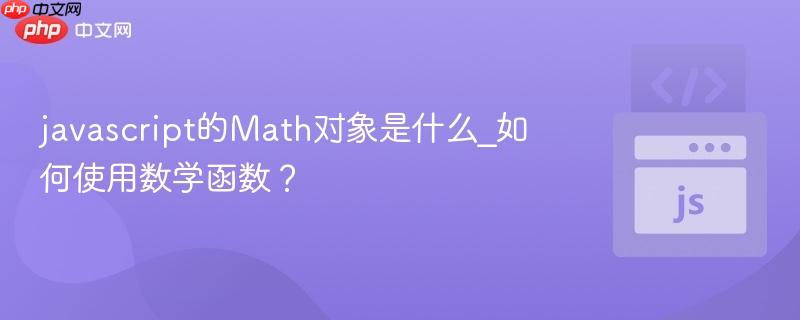 javascript的Math对象是什么_如何使用数学函数?-第1张图片-佛山资讯网 javascript的Math对象是什么_如何使用数学函数?-第1张图片-佛山资讯网
